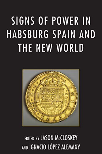 Signs Of Power In Habsburg Spain And The New World López Alemany