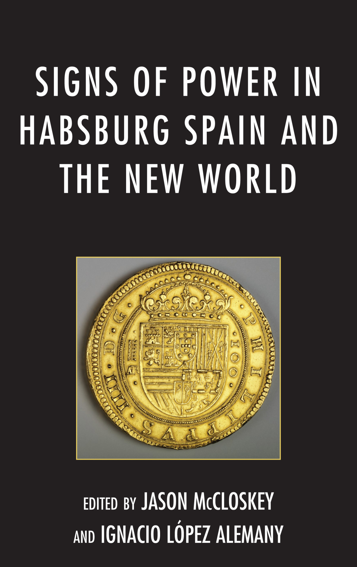 Signs Of Power In Habsburg Spain And The New World Lopez Alemany