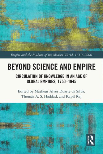 Beyond Science And Empire Circulation Of Knowledge In An Age Of Global Empires 17501945 1st Edition Matheus Alves Duarte Da Silva