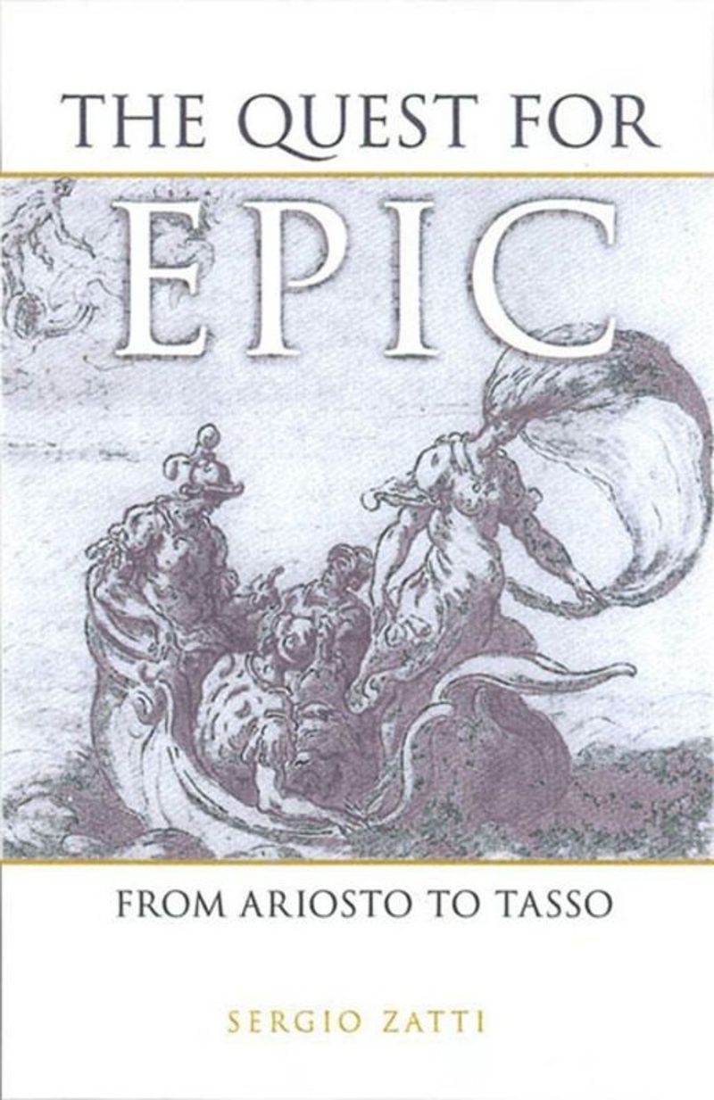 The Quest For Epic From Ariosto To Tasso First Edition Sergio Zatti Edited By Dennis Looney Translated By Sally Hill With Dennis Looney