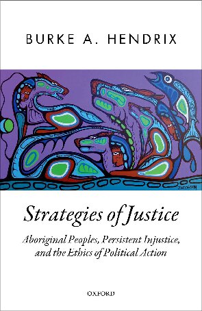 Strategies Of Justice Aboriginal Peoples Persistent Injustice And The Ethics Of Political Action 1st Edition Burke A Hendrix