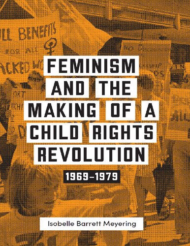 Feminism And The Making Of A Child Rights Revolution 1st Edition Isobelle Barrett Meyering