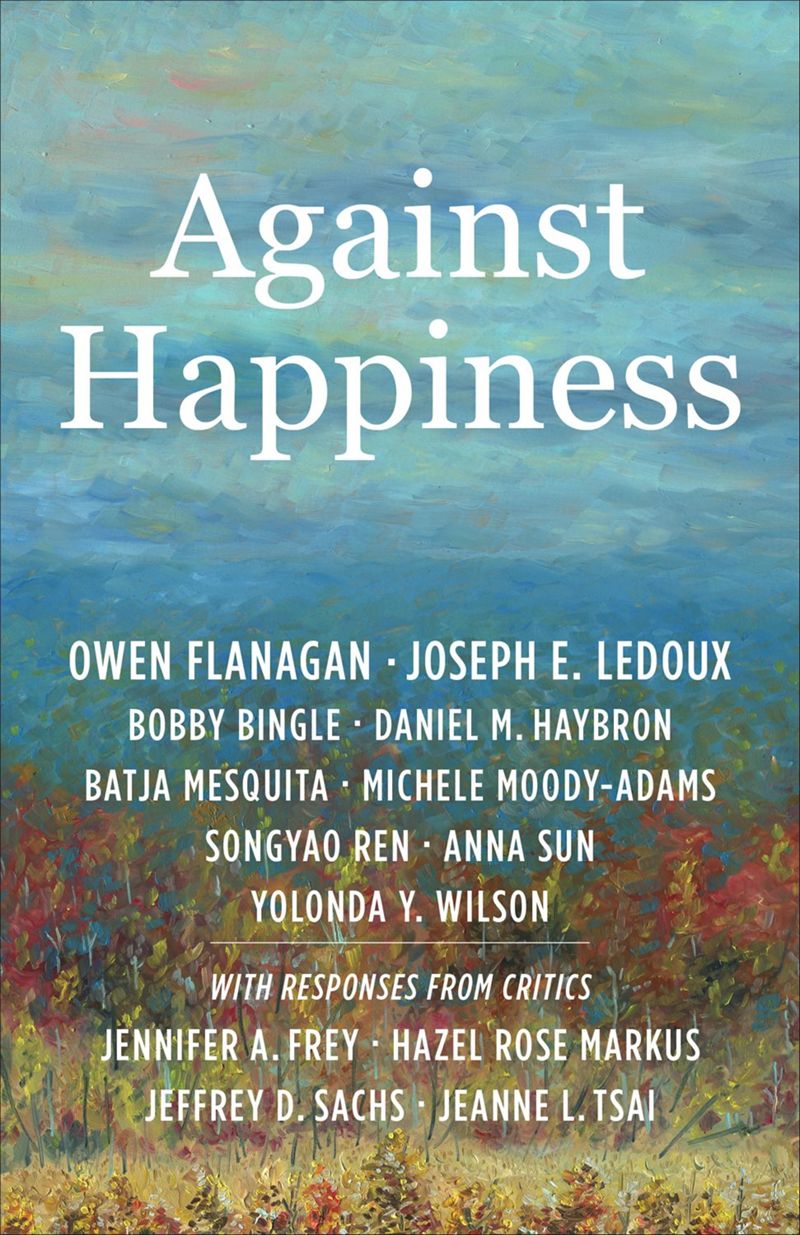 Against Happiness 1st Edition Owen Flanagan Joseph E Ledoux