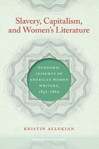Slavery Capitalism And Womens Literature Economic Insights Of American Women Writers 18521869 Kristin Allukian