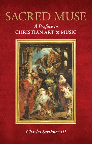 Sacred Muse A Preface To Christian Art Music Charles Scribner Iii