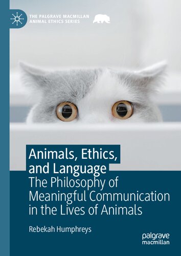 Animals Ethics And Language The Philosophy Of Meaningful Communication In The Lives Of Animals Rebekah Humphreys