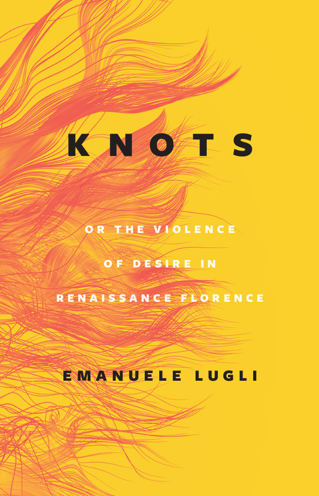 Knots Or The Violence Of Desire In Renaissance Florence Emanuele Lugli