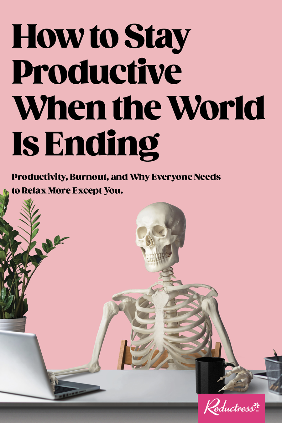 How To Stay Productive When The World Is Ending Productivity Burnout And Why Everyone Needs To Relax More Except You Reductress