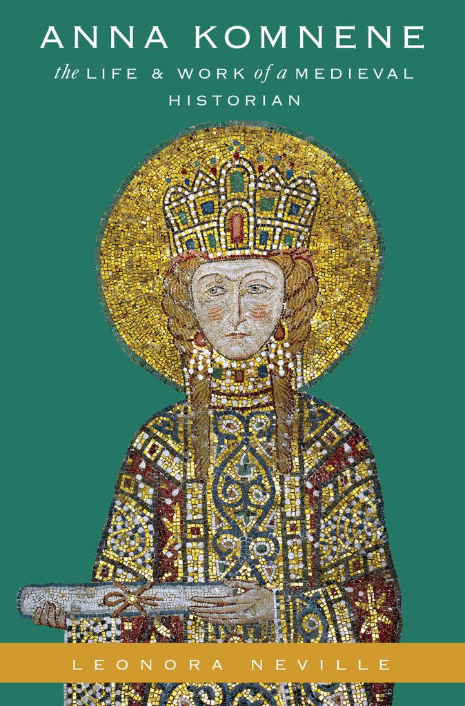 Anna Komnene The Life And Work Of A Medieval Historian Leonora Neville