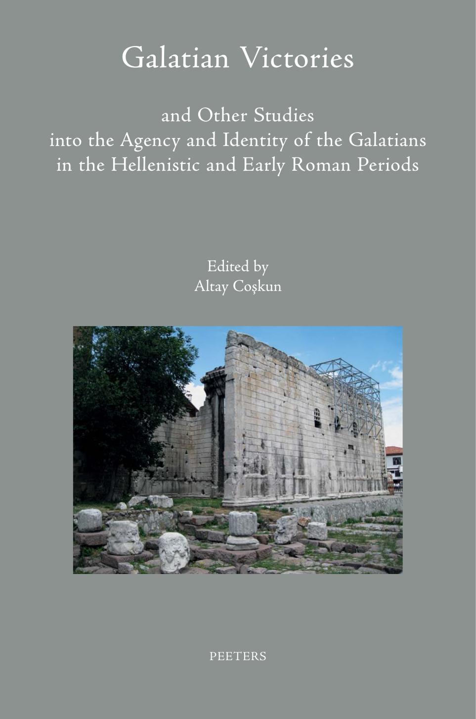 Galatian Victories And Other Studies Into The Agency And Identity Of The Galatians In The Hellenistic And Early Roman Periods Coskun A