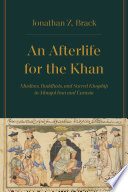 An Afterlife For The Khan Muslims Buddhists And Sacred Kingship In Mongol Iran And Eurasia 1st Edition Dr Jonathan Z Brack
