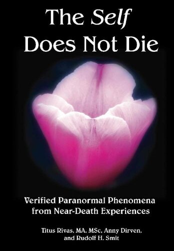 The Self Does Not Die Verified Paranormal Phenomena From Neardeath Experiences 1st Edition Titus Rivas