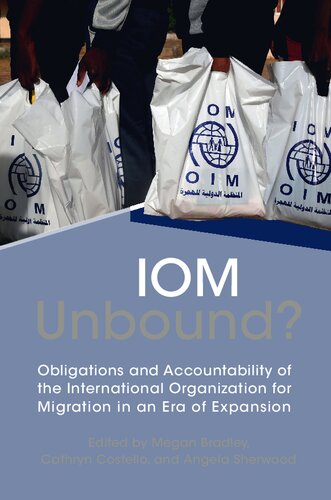 Iom Unbound Obligations And Accountability Of The International Organization For Migration In An Era Of Expansion Megan Bradley