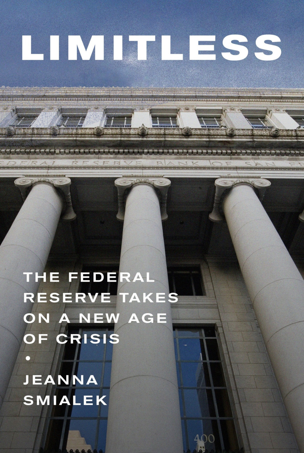 Limitless The Federal Reserve Takes On A New Age Of Crisis Jeanna Smialek