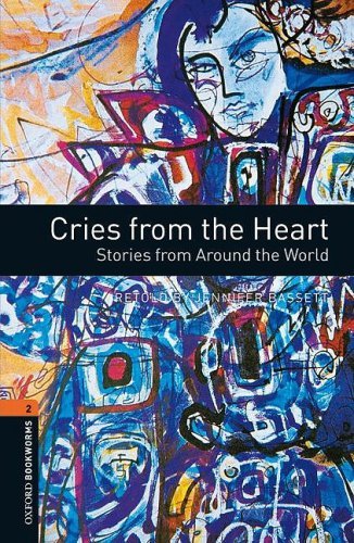 Cries From The Heart Stories From Around The World Oxford Bookworms 2 Jennifer Bassett
