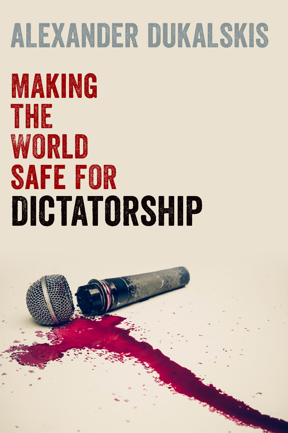 Making The World Safe For Dictatorship Alexander Dukalskis