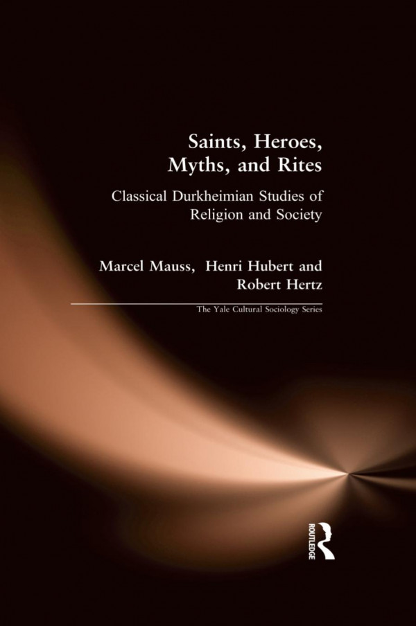 Saints Heroes Myths And Rites Classical Durkheimian Studies Of Religion And Society Yale Cultural Sociology 1st Edition Marcel Mauss