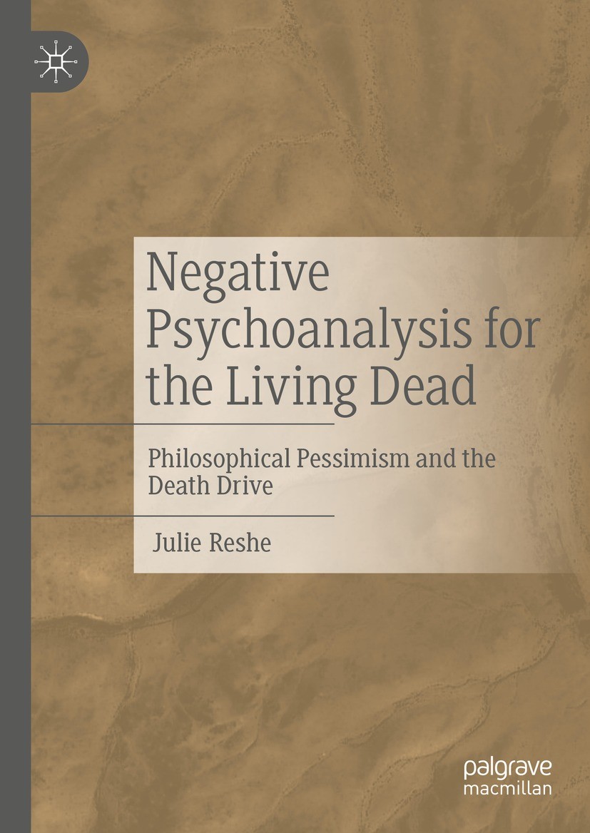 Negative Psychoanalysis For The Living Dead Philosophical Pessimism And The Death Drive 1st Edition Julie Reshe