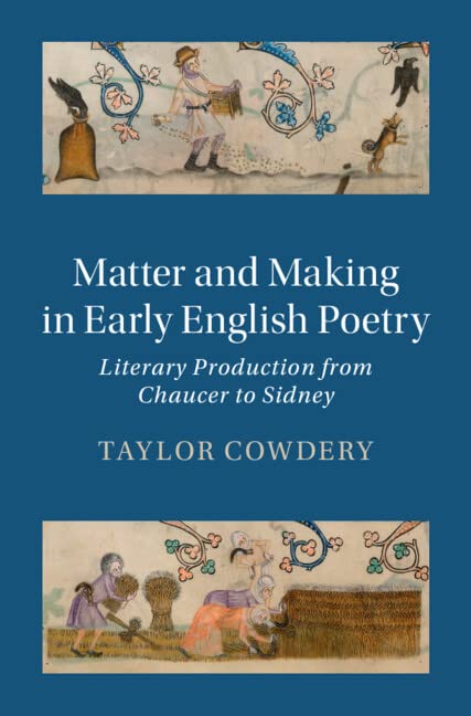 Matter And Making In Early English Poetry Literary Production From Chaucer To Sidney Taylor Cowdery