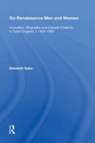 Six Renaissance Men And Women Innovation Biography And Cultural Creativity In Tudor England C14501560 Elisabeth Salter