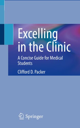 Excelling In The Clinic A Concise Guide For Medical Students Clifford D Packer