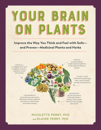 Your Brain On Plants Improve The Way You Think And Feel With Safeand Provenmedicinal Plants And Herbs Nicolette Perry