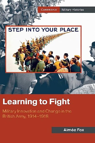 Learning To Fight Military Innovation And Change In The British Army 19141918 1st Edition Aime Fox