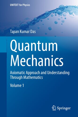 Quantum Mechanics Axiomatic Approach And Understanding Through Mathematics Volume 1 1st Edition Tapan Kumar Das
