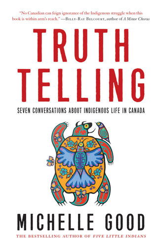 Truth Telling Seven Conversations About Indigenous Life In Canada Michelle Good