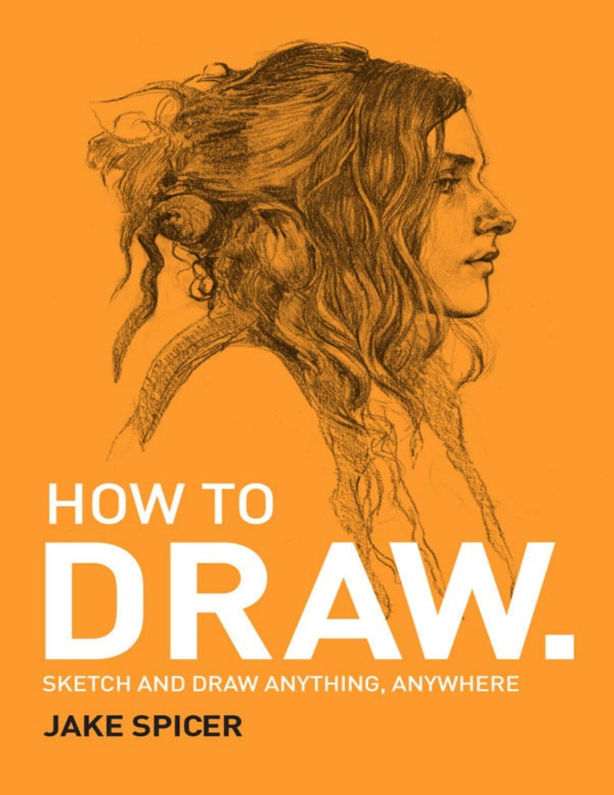 How To Draw Sketch And Draw Anything Anywhere With This Inspiring And Practical Handbook Jake Spicer