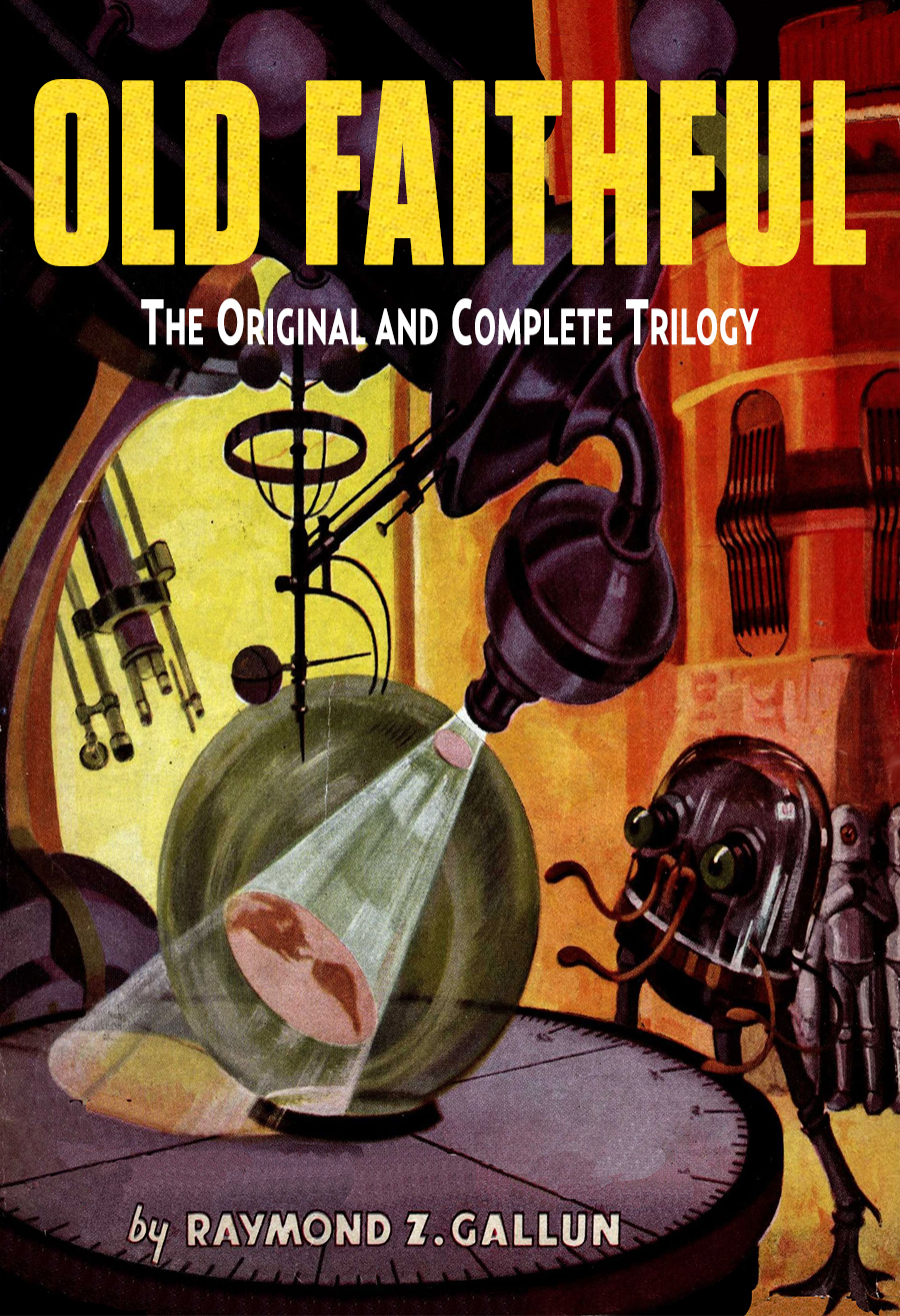 Old Faithful The Original And Complete Trilogy Raymond Z Gallun