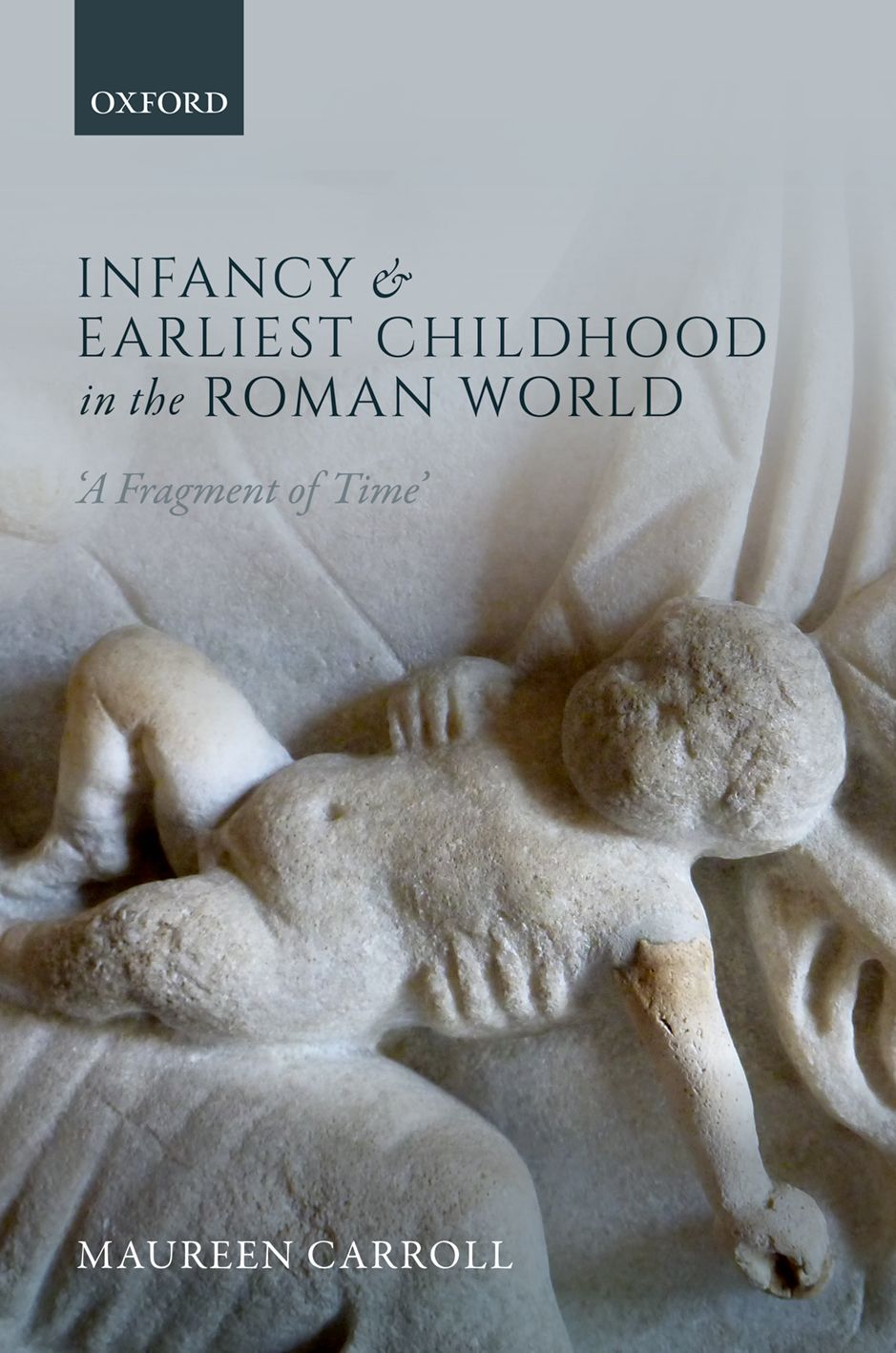 Infancy And Earliest Childhood In The Roman World Maureen Carroll