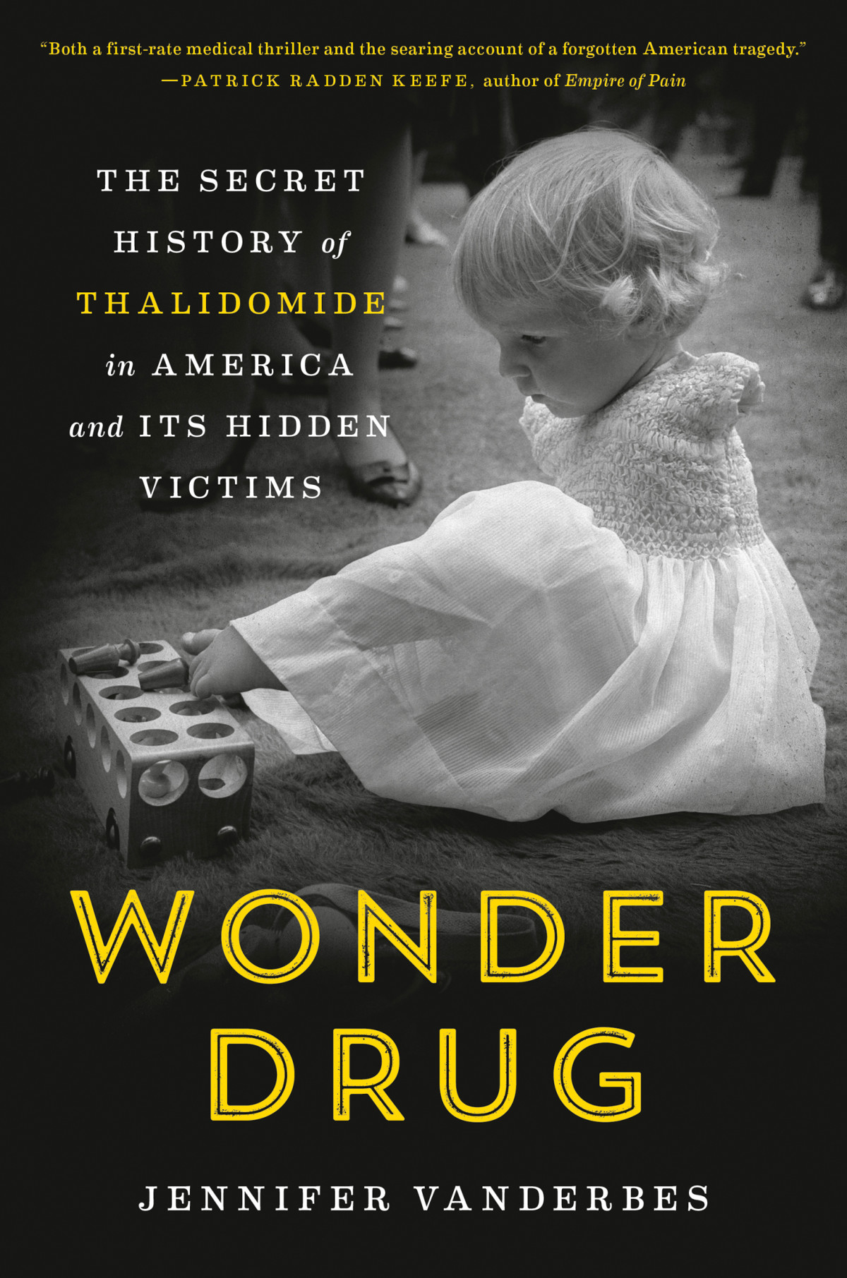 Wonder Drug The Secret History Of Thalidomide In America And Its Hidden Victims Jennifer Vanderbes