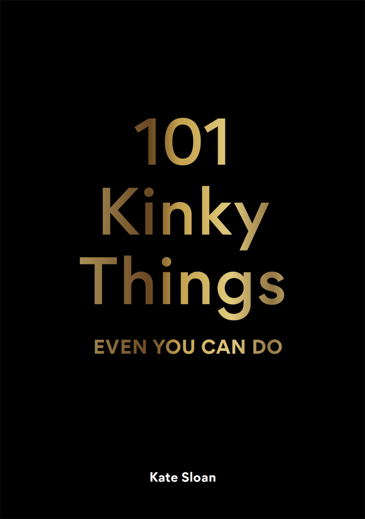 101 Kinky Things Even You Can Do 1st Edition Kate Sloan