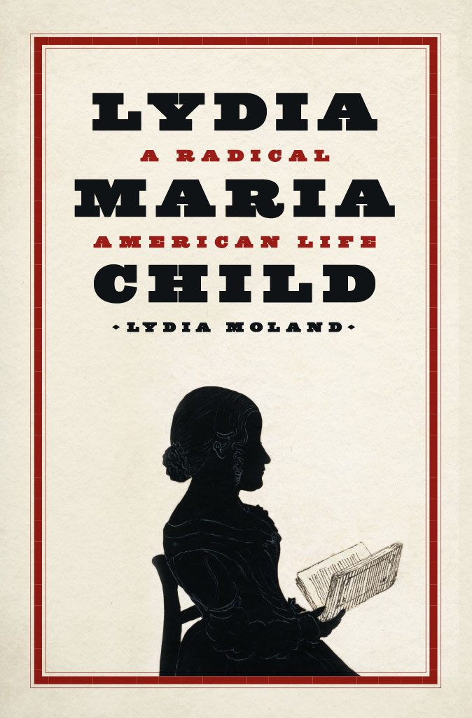 Lydia Maria Child A Radical American Life Lydia Moland