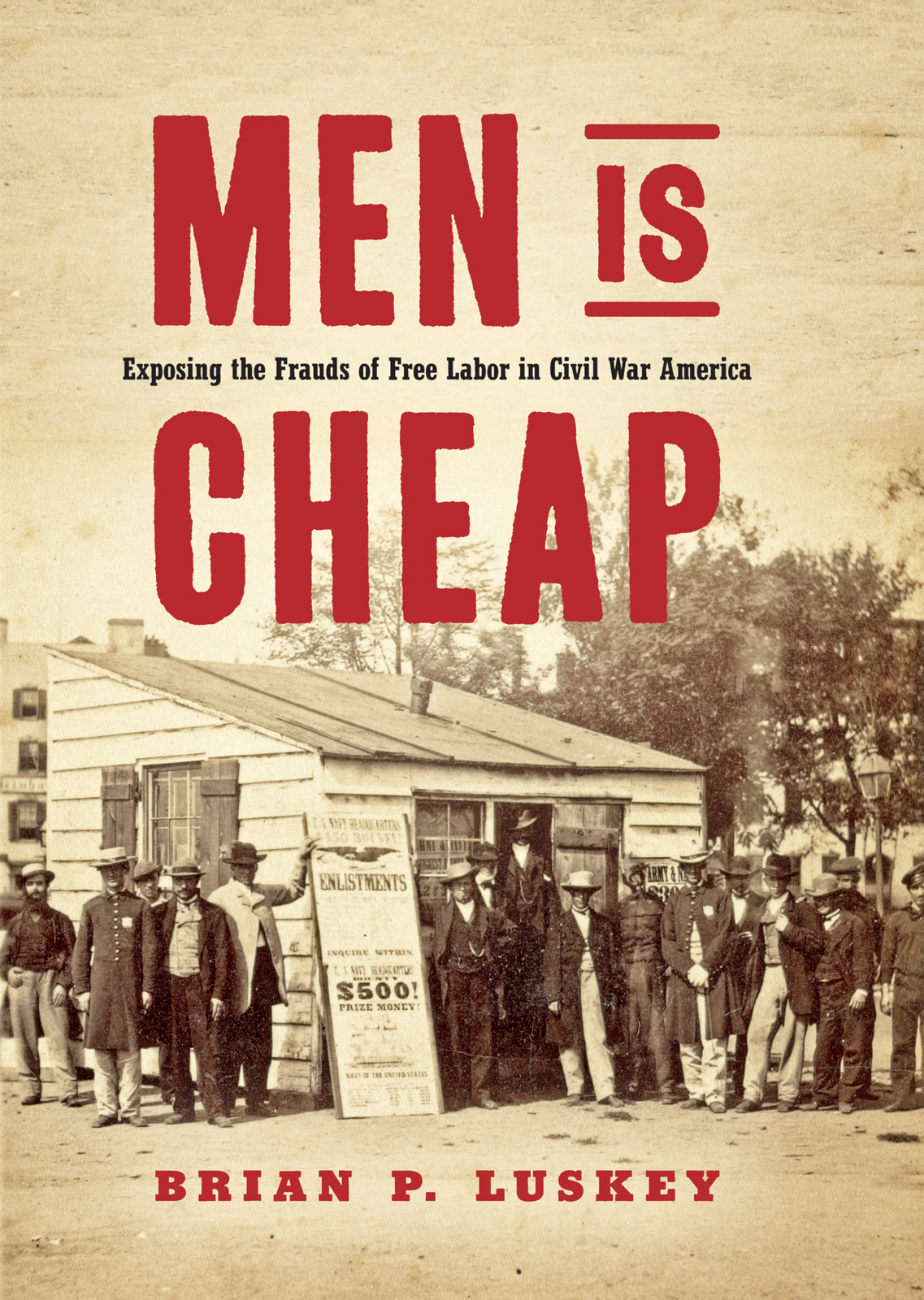 Men Is Cheap Exposing The Frauds Of Free Labor In Civil War America Brian P Luskey