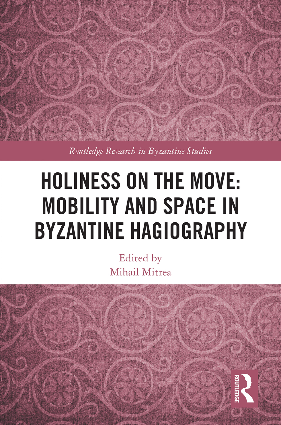 Holiness On The Move Mobility And Space In Byzantine Hagiography Mihail Mitrea