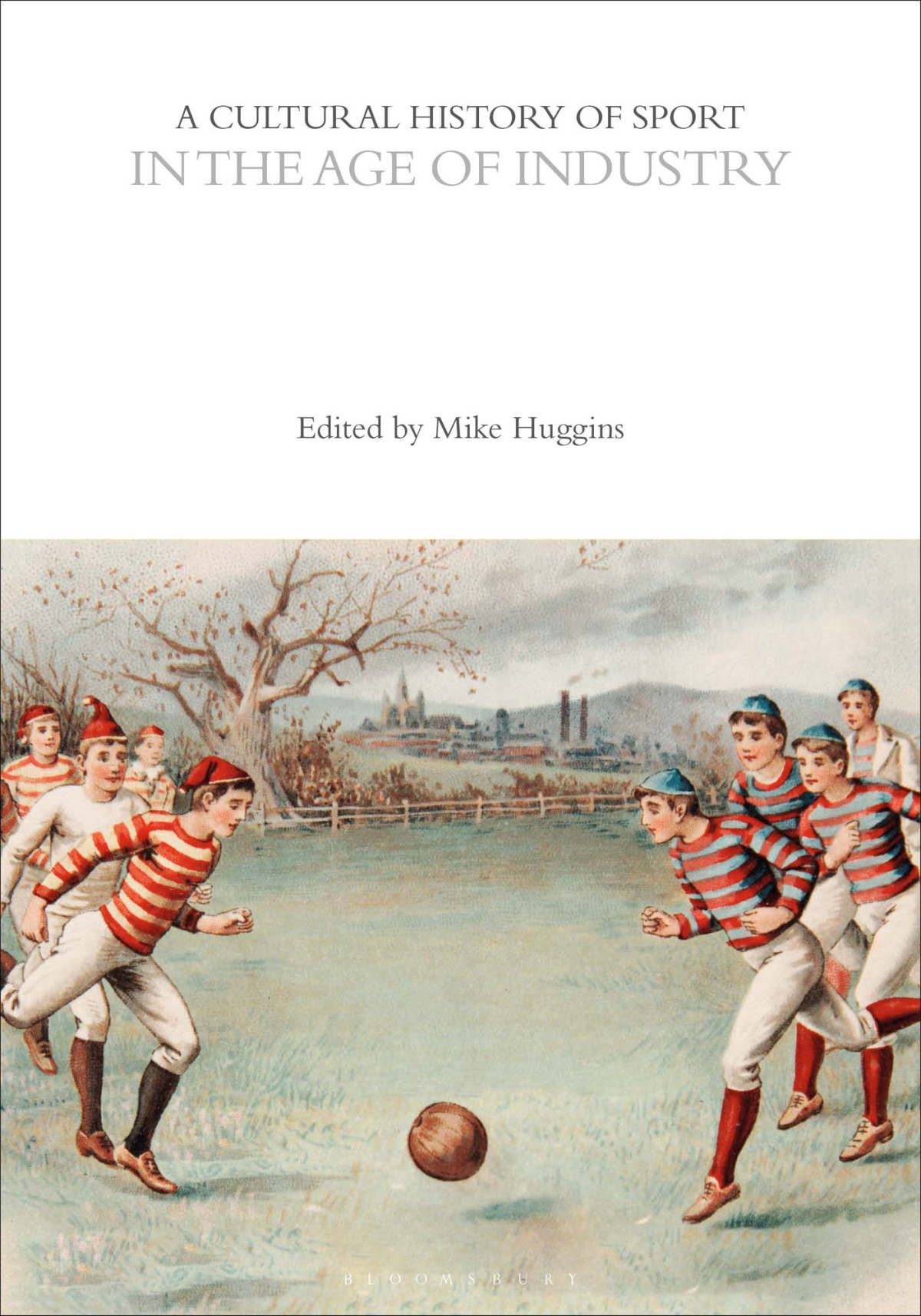 A Cultural History Of Sport In The Age Of Industry Mike Huggins
