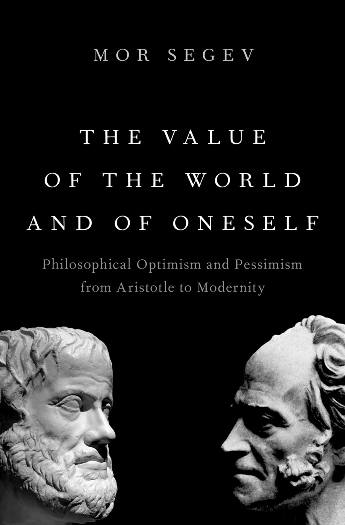The Value Of The World And Of Oneself Philosophical Optimism And Pessimism From Aristotle To Modernity Mor Segev