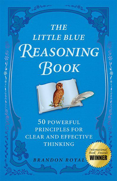 The Little Blue Reasoning Book 50 Powerful Principles For Clear And Effective Thinking Brandon Royal