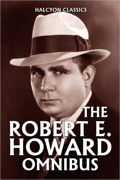 The Robert E Howard Omnibus Robert E Howard
