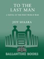 To The Last Man A Novel Of The First World War Jeff Shaara