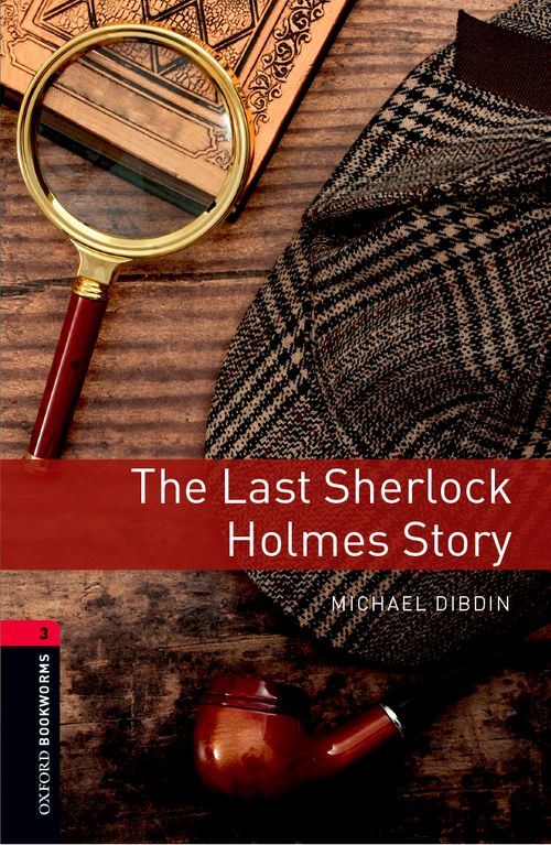 The Last Sherlock Holmes Story Oxford Bookworms 3 1st Edition Michael Dibdin