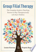 Group Filial Therapy The Complete Guide To Teaching Parents To Play Therapeutically With Their Children Louise Guerney