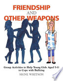 Friendship And Other Weapons Group Activities To Help Young Girls Aged 511 To Cope With Bullying Signe Whitson