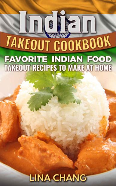 Indian Takeout Cookbook Favorite Indian Food Takeout Recipes To Make At Home Lina Chang