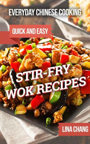 Everyday Chinese Cooking Quick And Easy Stirfry Wok Recipes Quick And Easy Asian Cookbooks Book 1 Lina Chang