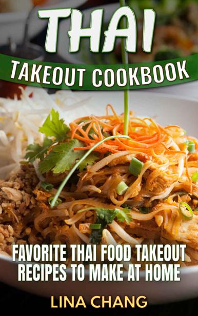Thai Takeout Cookbook Favorite Thai Food Takeout Recipes To Make At Home Lina Chang