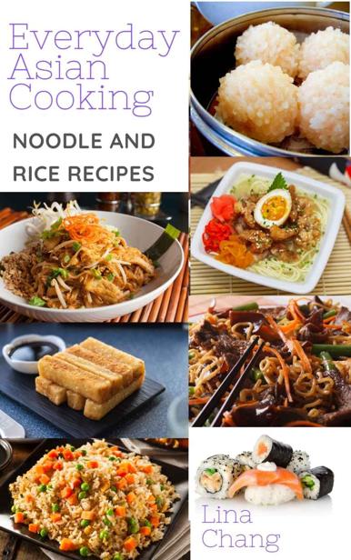 Everyday Asian Cooking Asian Rice And Noodle Recipes Quick And Easy Asian Cookbooks Book 4 Lina Chang