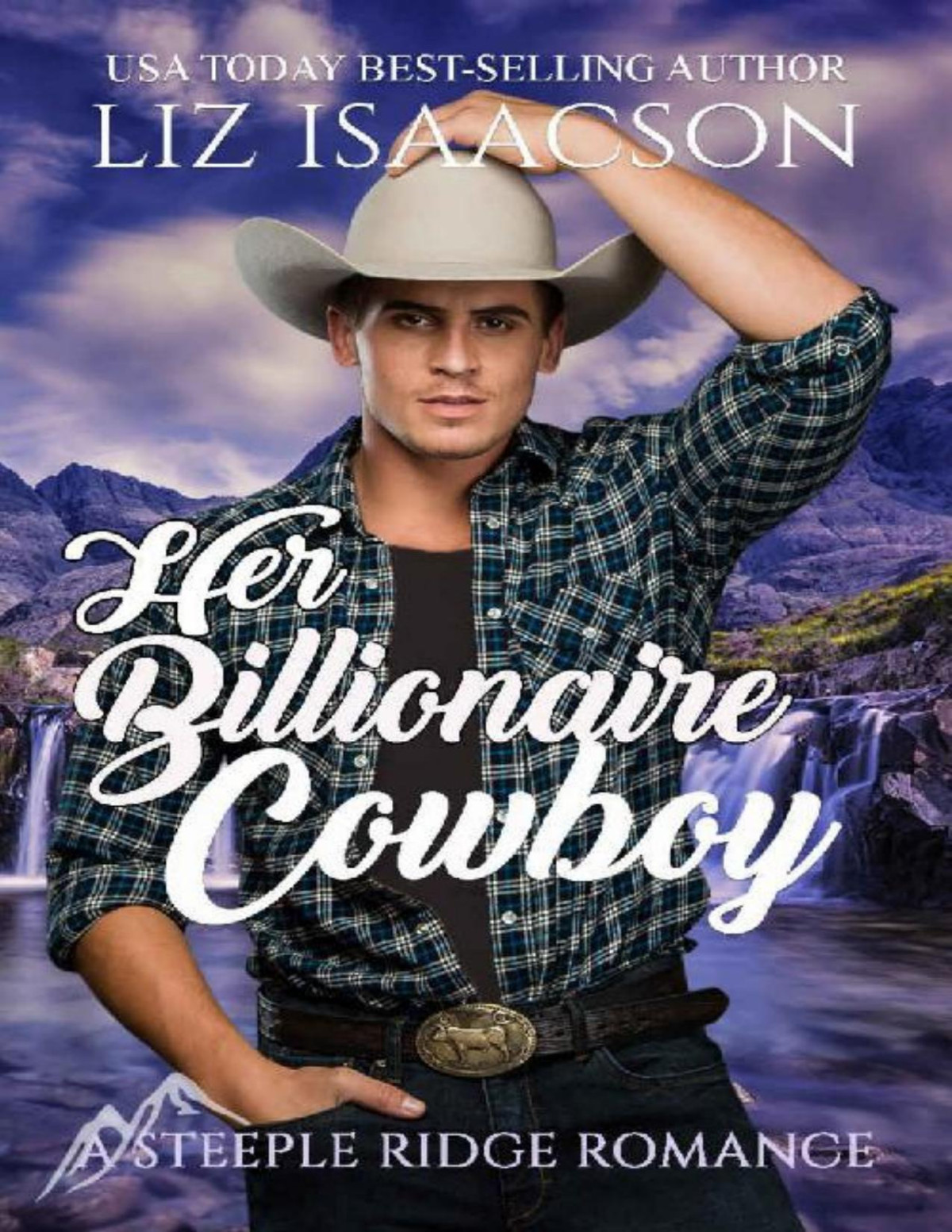 Her Billionaire Cowboy Christian Cowboy Romance A Steeple Ridge Romance Book 1 Liz Isaacson